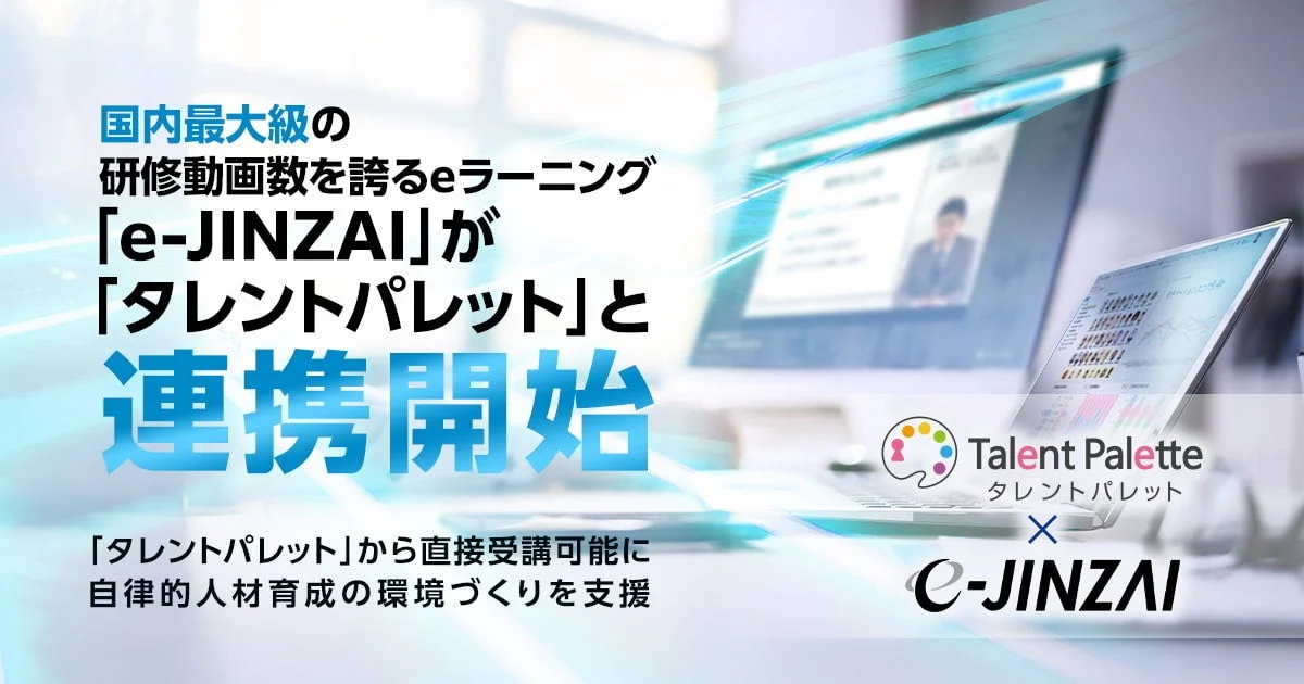 国内最大級の研修動画数を誇るeラーニング「e-JINZAI」が「タレントパレット」と連携開始「タレントパレット」から直接受講可能に自律的人材育成の環境づくりを支援Talent Paletteタレントパレットe-JINZAI