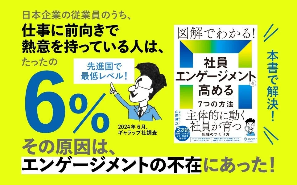 日本企業の従業員のうち、仕事に前向きで熱意を持つのはわずか6%で、先進国最低レベル。その原因はエンゲージメントの欠如にあり、この課題を解決するための書籍「図解でわかる！社員エンゲージメントを高める7つの方法」が紹介されています。