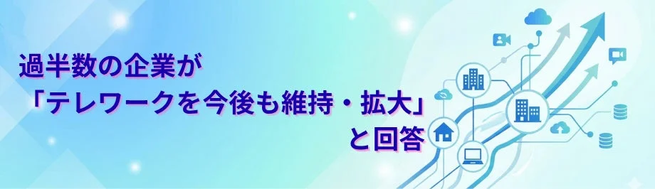 過半数の企業が「テレワークを今後も維持・拡大」と回答