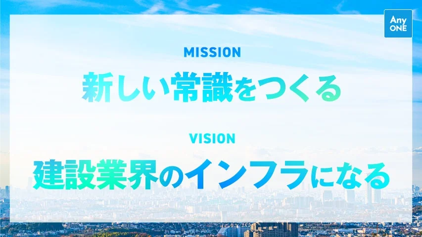 AnyONE MISSION 新しい常識をつくる VISION 建設業界のインフラになる