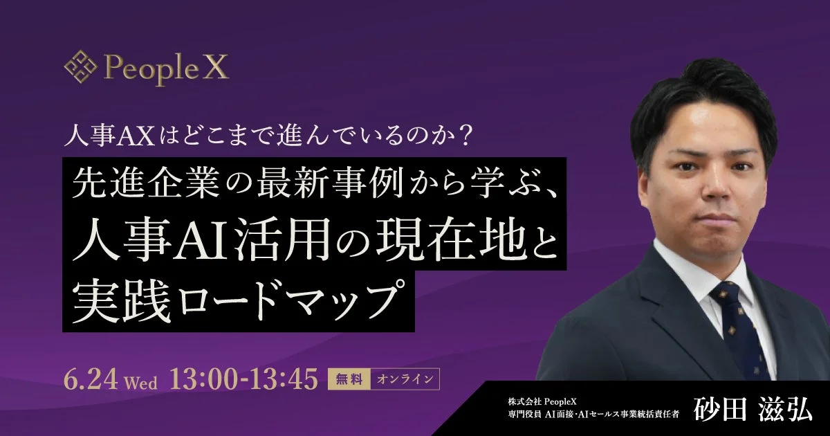 PeopleX 人事AXはどこまで進んでいるのか? 先進企業の最新事例から学ぶ、 人事AI活用の現在地と 実践ロードマップ 6.24 Wed 13:00-13:45 無料 オンライン 株式会社 PeopleX 専門役員 AI面接・AIセールス事業統括責任者 砂田 滋弘